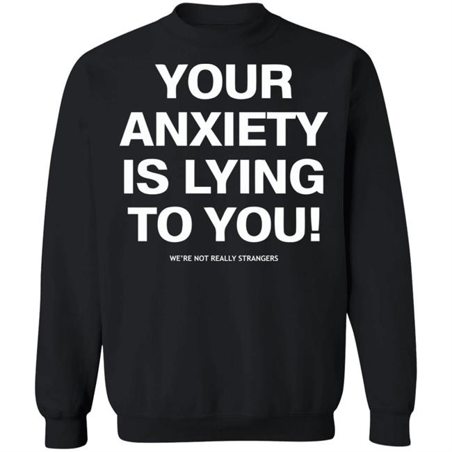 your anxiety is lying to you shirt black hoodie sweatshirt your anxiety is lying to you shirt black hoodie sweatshirt