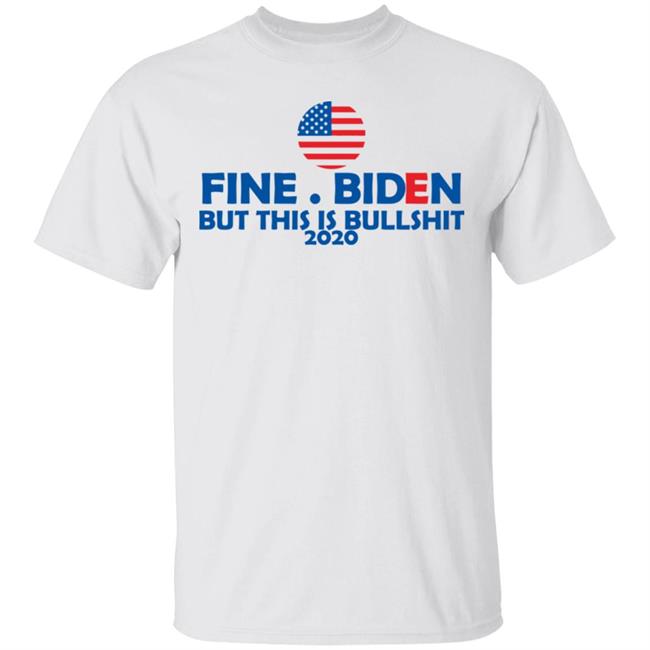 fine biden but this is bullshirt t shirt white hoodie sweatshirt