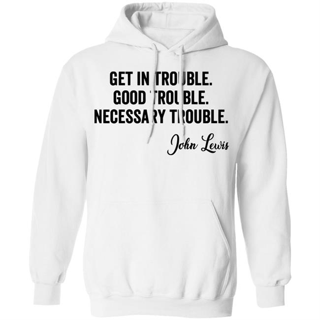 john lewis good trouble shirt white hoodie sweatshirt john lewis good trouble shirt white hoodie sweatshirt