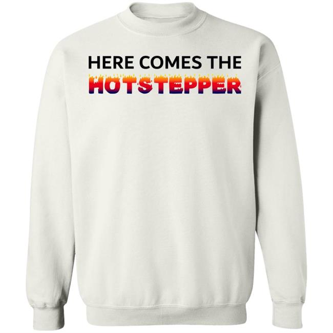 Here Comes The Hotstepper shirt white hoodie sweatshirt Here Comes The Hotstepper shirt white hoodie sweatshirt