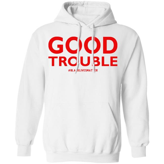 good trouble shirt white hoodie sweatshirt good trouble shirt white hoodie sweatshirt
