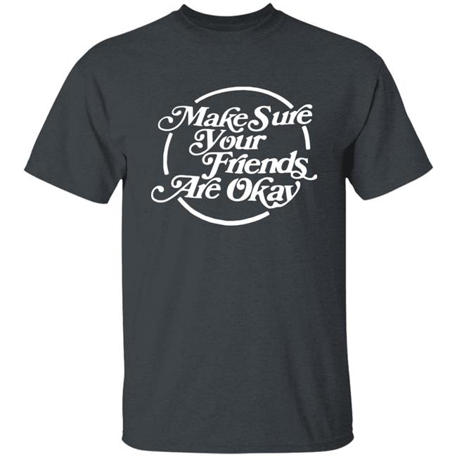 Make Sure Your Friends Are Okay Hoodie Make Sure Your Friends Are Okay Hoodie