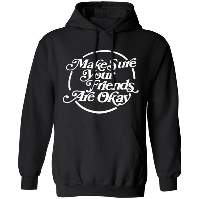 Make Sure Your Friends Are Okay Hoodie Make Sure Your Friends Are Okay Hoodie