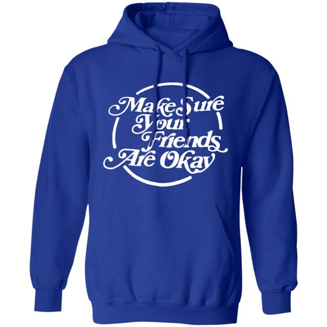 Make Sure Your Friends Are Okay Hoodie Make Sure Your Friends Are Okay Hoodie