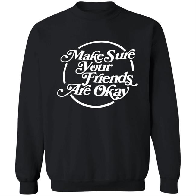 Make Sure Your Friends Are Okay Hoodie Make Sure Your Friends Are Okay Hoodie