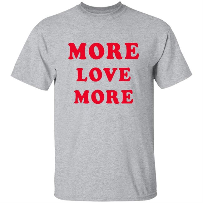 More Love More Sweatshirt More Love More Sweatshirt