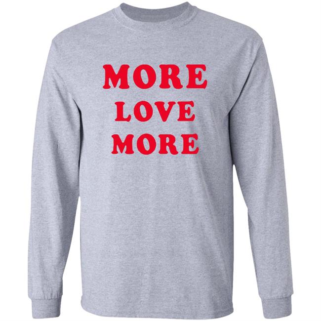 More Love More Sweatshirt More Love More Sweatshirt