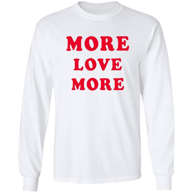 More Love More Sweatshirt More Love More Sweatshirt