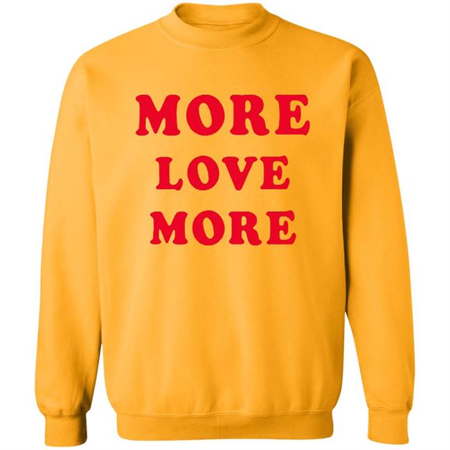 More Love More Sweatshirt More Love More Sweatshirt