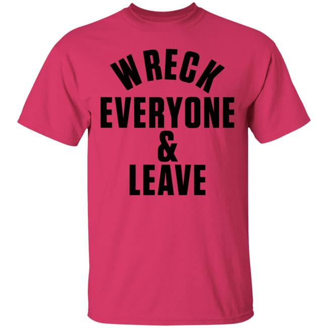 wreck everyone and leave shirt white hoodie t shirt wreck everyone and leave shirt white hoodie t shirt