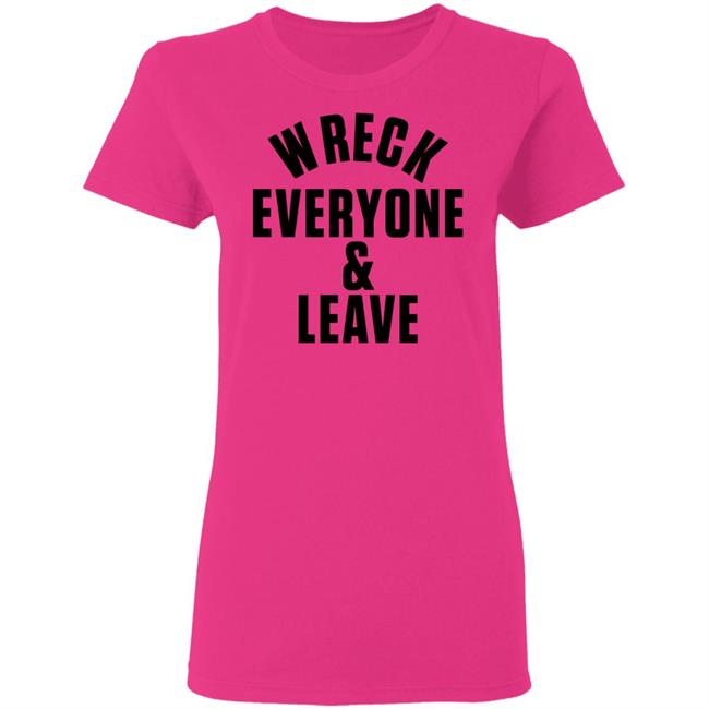 wreck everyone and leave shirt white hoodie t shirt wreck everyone and leave shirt white hoodie t shirt