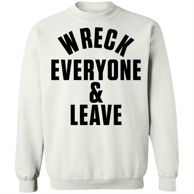 wreck everyone and leave shirt white hoodie t shirt wreck everyone and leave shirt white hoodie t shirt