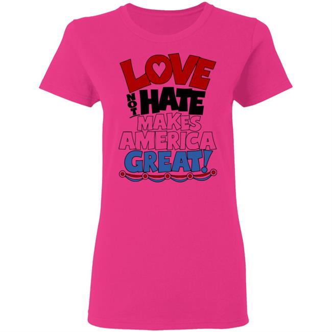 Love not Hate makes America Great shirt Love not Hate makes America Great shirt