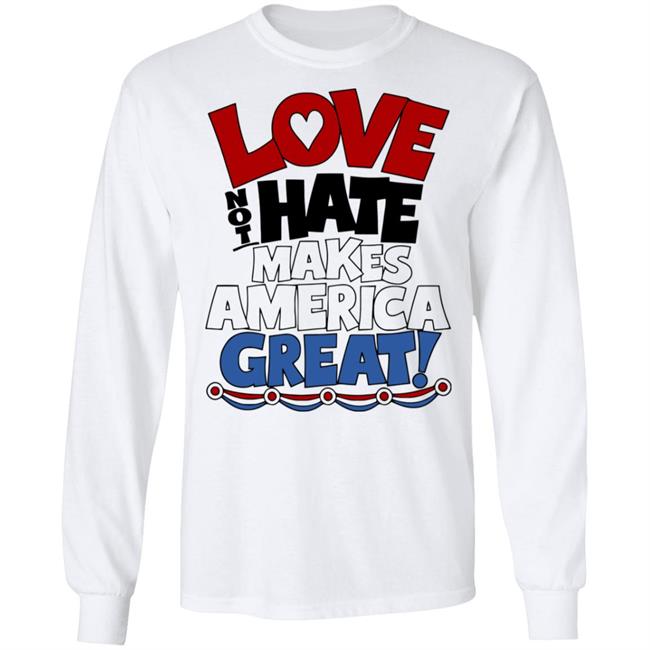 Love not Hate makes America Great shirt Love not Hate makes America Great shirt