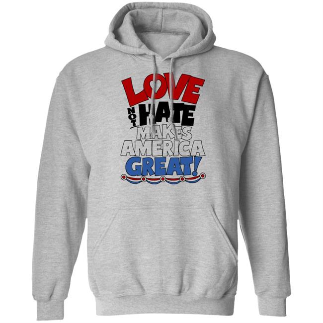 Love not Hate makes America Great shirt Love not Hate makes America Great shirt