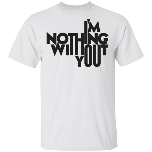 I’m Nothing Without You Sweatshirt