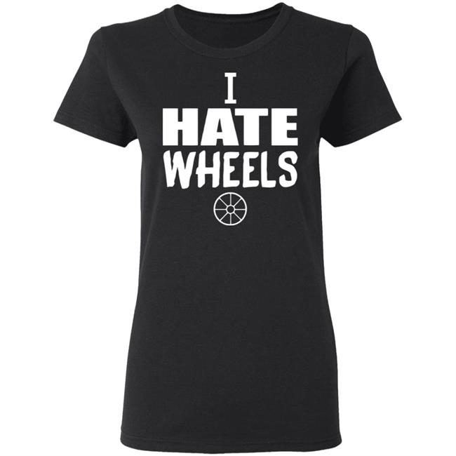 I Hate Wheels Shirt Black Hoodie Sweatshirt I Hate Wheels Shirt Black Hoodie Sweatshirt