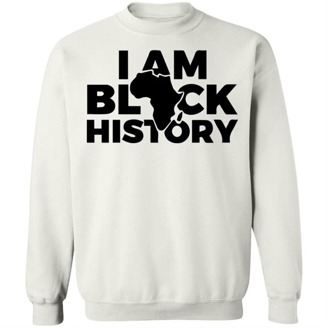 I AM BLACK HISTORY SHIRT White hoodie t shirt I AM BLACK HISTORY SHIRT White hoodie t shirt
