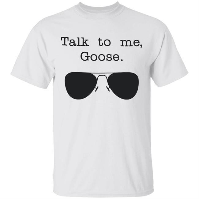Funny Talk To Me Goose T Shirt White Hoodie Sweatshirt