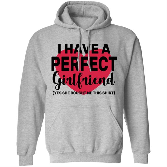 I Have A Perfect Girlfriend Yes She Bought Me This T Shirt I Have A Perfect Girlfriend Yes She Bought Me This T Shirt