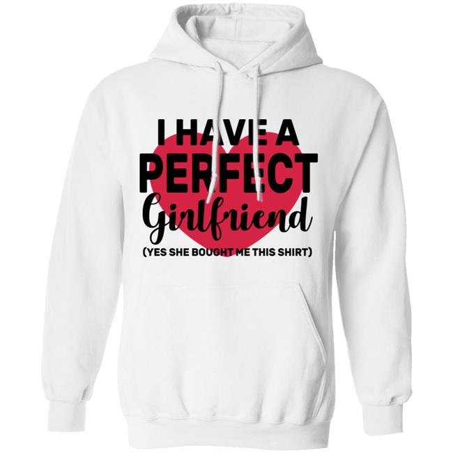I Have A Perfect Girlfriend Yes She Bought Me This T Shirt I Have A Perfect Girlfriend Yes She Bought Me This T Shirt
