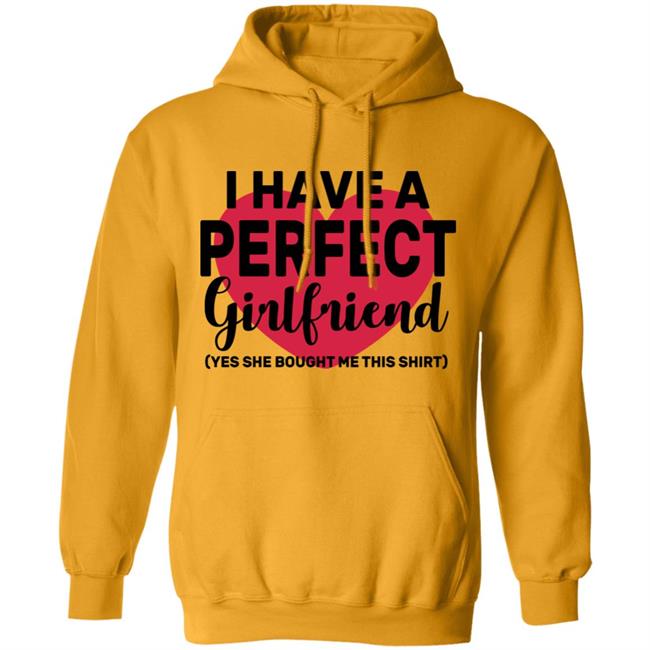I Have A Perfect Girlfriend Yes She Bought Me This T Shirt I Have A Perfect Girlfriend Yes She Bought Me This T Shirt