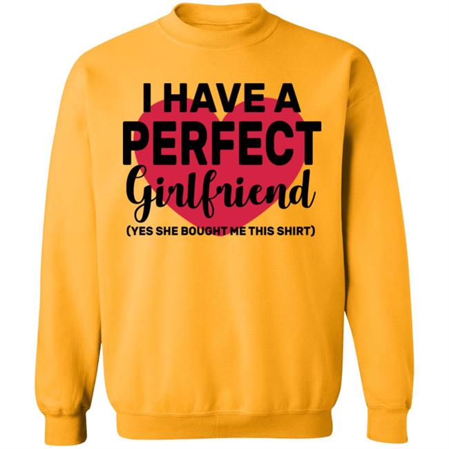 I Have A Perfect Girlfriend Yes She Bought Me This T Shirt I Have A Perfect Girlfriend Yes She Bought Me This T Shirt