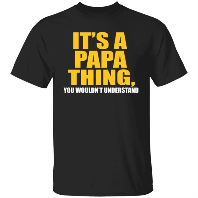 It's A Papa Thing You Wouldn't Understand Hoodie Black T-Shirt