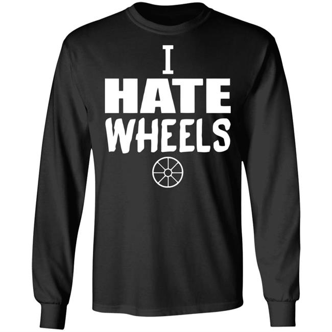 I Hate Wheels Shirt Black Hoodie Sweatshirt I Hate Wheels Shirt Black Hoodie Sweatshirt