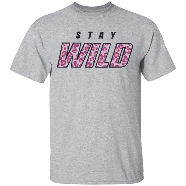 stay wild merch shirt hoodie sweatshirt stay wild merch shirt hoodie sweatshirt