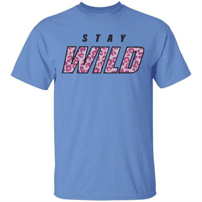 stay wild merch shirt hoodie sweatshirt stay wild merch shirt hoodie sweatshirt