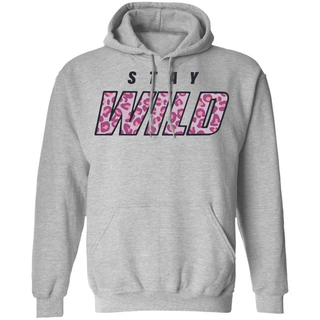 stay wild merch shirt hoodie sweatshirt stay wild merch shirt hoodie sweatshirt