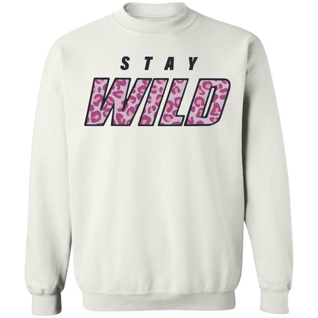 stay wild merch shirt hoodie sweatshirt stay wild merch shirt hoodie sweatshirt