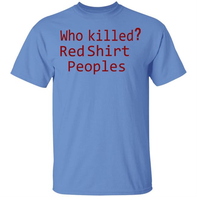 Who Killed Red Shirt Peoples 2020 T Shirt Who Killed Red Shirt Peoples 2020 T Shirt