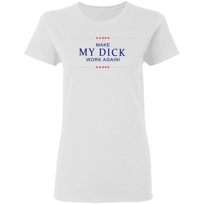 Make My Dick Work Again Shirt White Hoodie Sweatshirt Make My Dick Work Again Shirt White Hoodie Sweatshirt