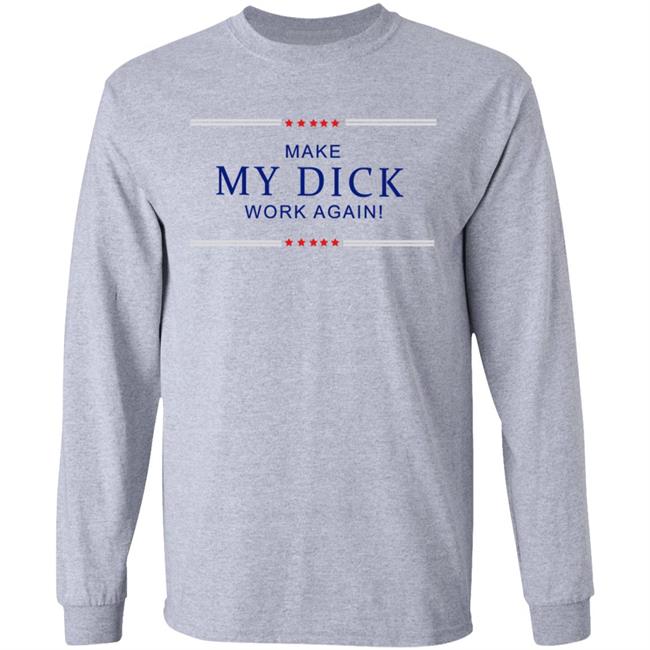 Make My Dick Work Again Shirt White Hoodie Sweatshirt Make My Dick Work Again Shirt White Hoodie Sweatshirt