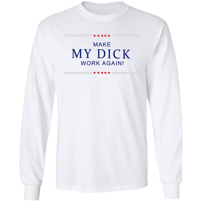 Make My Dick Work Again Shirt White Hoodie Sweatshirt Make My Dick Work Again Shirt White Hoodie Sweatshirt