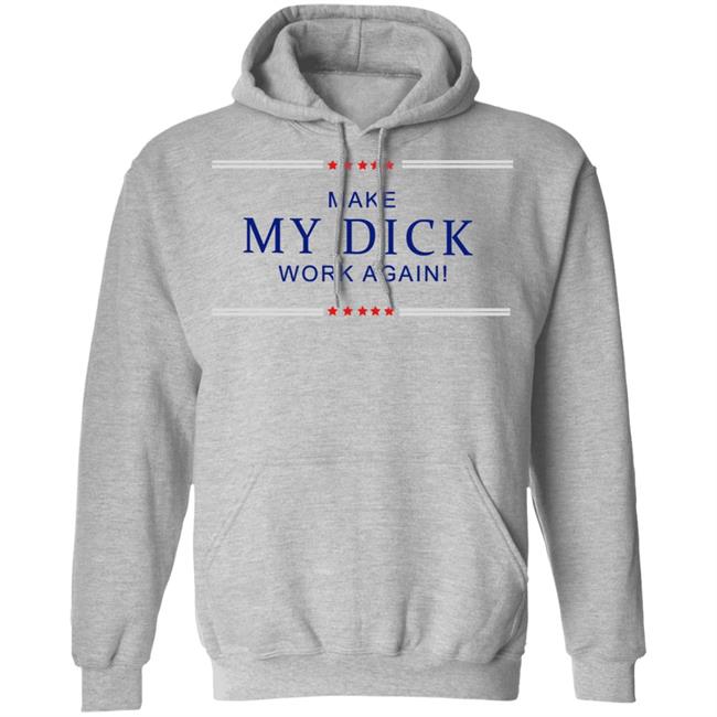 Make My Dick Work Again Shirt White Hoodie Sweatshirt Make My Dick Work Again Shirt White Hoodie Sweatshirt