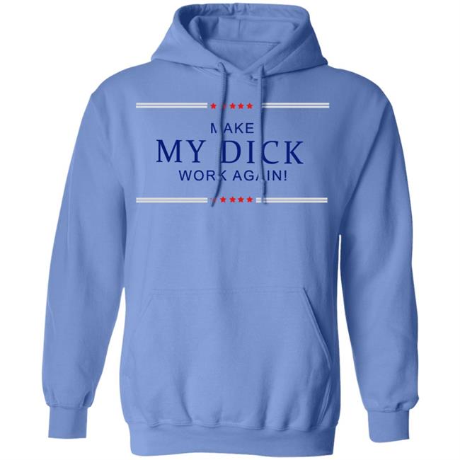 Make My Dick Work Again Shirt White Hoodie Sweatshirt Make My Dick Work Again Shirt White Hoodie Sweatshirt