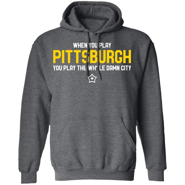 you play pittsburgh t shirt balck hoodie sweatshirt you play pittsburgh t shirt balck hoodie sweatshirt