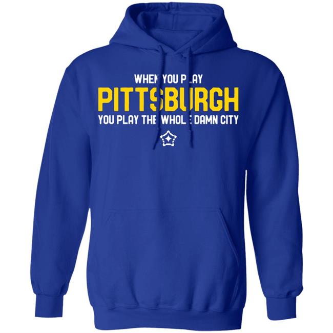 you play pittsburgh t shirt balck hoodie sweatshirt you play pittsburgh t shirt balck hoodie sweatshirt