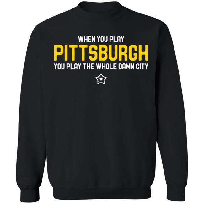you play pittsburgh t shirt balck hoodie sweatshirt you play pittsburgh t shirt balck hoodie sweatshirt