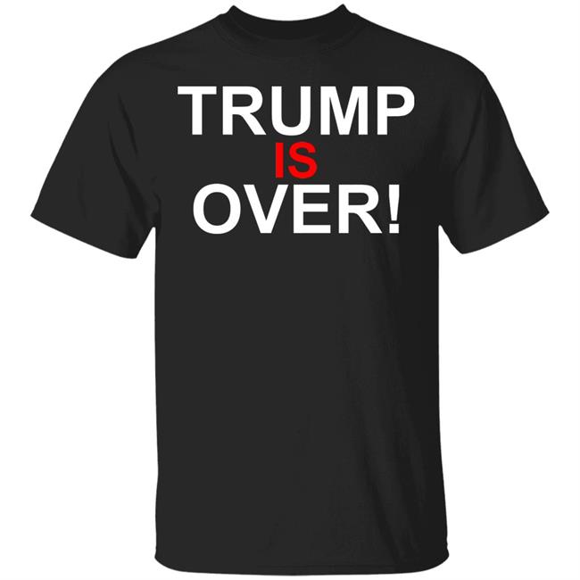 Trump Is Over T-Shirt Black Hoodie Shirt