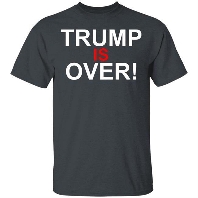 Trump Is Over T-Shirt Black Hoodie Shirt Trump Is Over T-Shirt Black Hoodie Shirt
