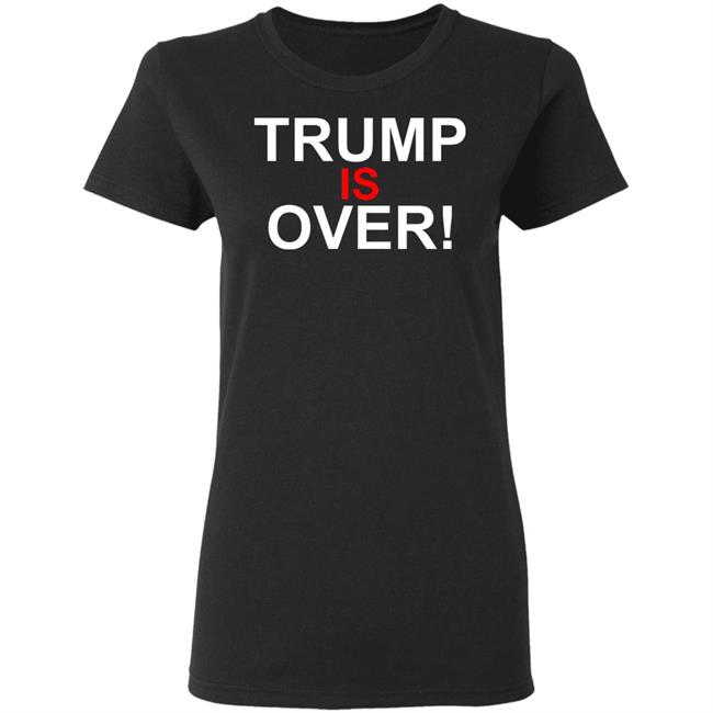 Trump Is Over T-Shirt Black Hoodie Shirt Trump Is Over T-Shirt Black Hoodie Shirt