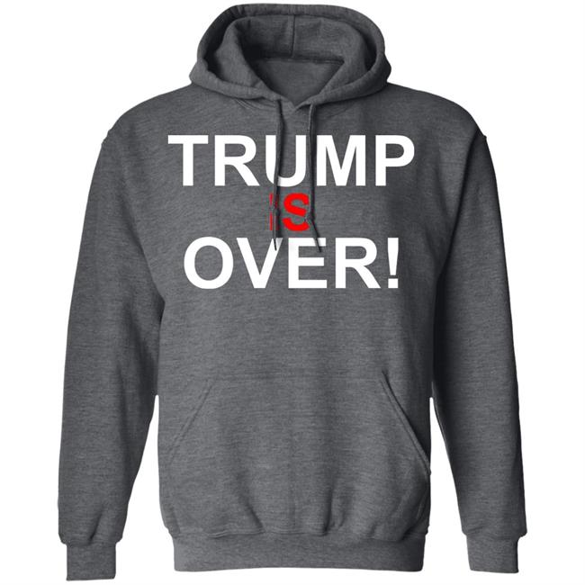 Trump Is Over T-Shirt Black Hoodie Shirt Trump Is Over T-Shirt Black Hoodie Shirt