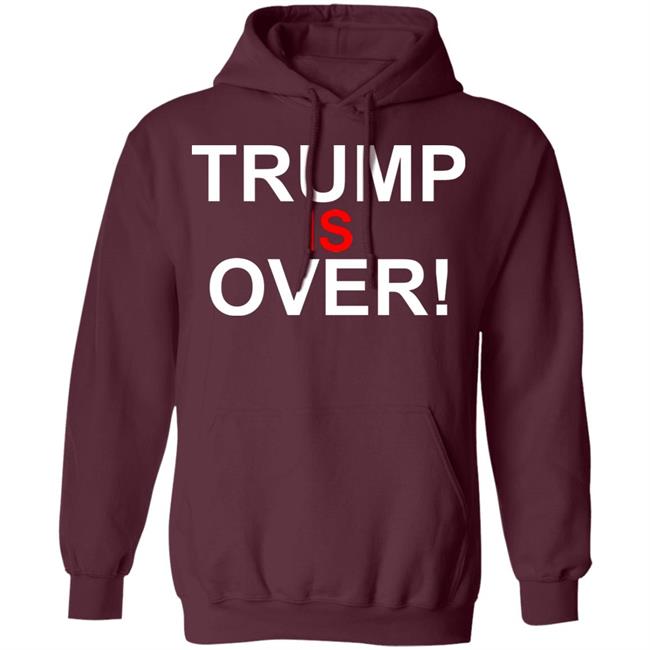 Trump Is Over T-Shirt Black Hoodie Shirt Trump Is Over T-Shirt Black Hoodie Shirt
