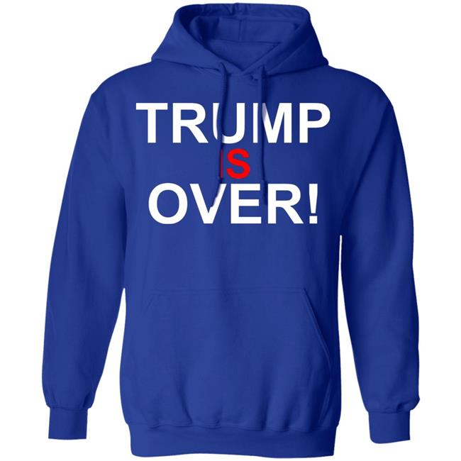 Trump Is Over T-Shirt Black Hoodie Shirt Trump Is Over T-Shirt Black Hoodie Shirt