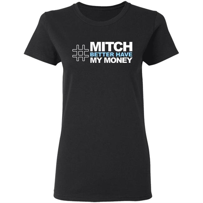 Mitch Better Have My Money T Shirt Hoodie Sweatshirt Mitch Better Have My Money T Shirt Hoodie Sweatshirt