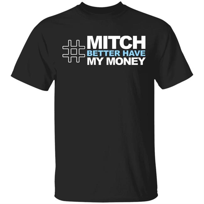 Mitch Better Have My Money T Shirt Hoodie Sweatshirt